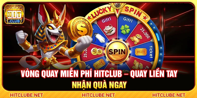 Vòng Quay Miễn Phí Hitclub – Quay Liền Tay Nhận Quà Ngay